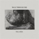 WALK THROUGH FIRE Till Aska album cover