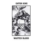 WASTED BLOOD Wasted Blood ​/ ​Gator King album cover