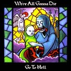 WE'RE ALL GONNA DIE Go To Hell album cover