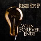 WHEN FOREVER ENDS Blessed Hope EP album cover