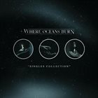 WHERE OCEANS BURN Singles Collection album cover