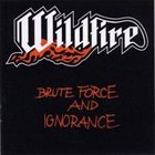 WILDFIRE (LONDON) Brute Force and Ignorance album cover