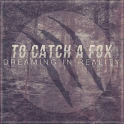 TO CATCH A FOX - Dreaming In Reality cover 