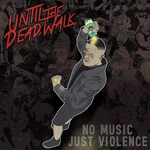 UNTIL THE DEAD WALK - No Music, Just Violence cover 