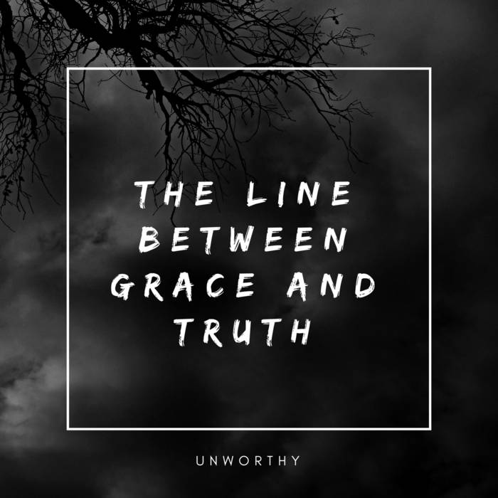 UNWORTHY - The Line Between Grace And Truth cover 