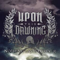 UPON THIS DAWNING - Nothing Lasts Forever cover 