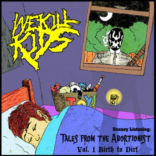 WE KILL KIDS - Uneasy Listening: Tales From The Abortionist Vol.1 Birth To Dirt cover 