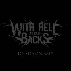 WITH HELL AT OUR BACK - Too Damn Bad! cover 