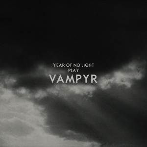 YEAR OF NO LIGHT - Vampyr cover 